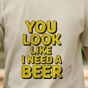 Funny Beer Shirt, You Look Like I Need a Beer Tee, Humorous Gift for Friends, Unisex Beer Tee, Casual Party Wear, Birthday Gift
