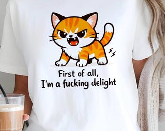 Funny Cat Shirt First of All I'm a Delight Tee, Sarcastic Cat Lover T-Shirt, Cute Angry Cat Graphic Tee, Sassy Humor Shirt Gift