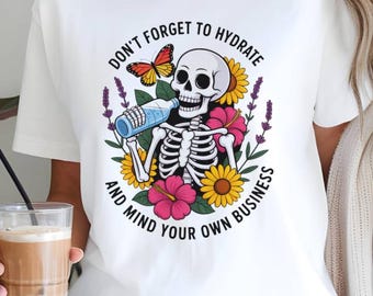Funny Skeleton Hydration Shirt, Dark Humor Floral Skull Tee, Don't Forget to Hydrate Shirt, Sarcastic Quote Graphic Tee Gift