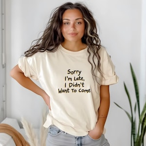 Funny Unisex T-shirt, Sorry I'm Late, I Didn't Want To Come, Perfect for Casual Days, Gift for Friends, Humor Enthusiasts, Stay-At-Home