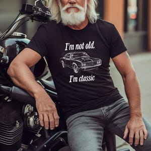 Classic Car Graphic Tee, I&#39;m Not Old, I&#39;m Classi, Vintage Car T-Shirt, Classic Car Lover Gift, Birthday Gift for Him, Retro Style TShirt