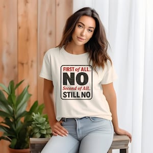 Funny No T-Shirt, First of All No, Second of All Still No Graphic Tee, Sarcastic Humor Shirt, Gift for Sarcastic Friends