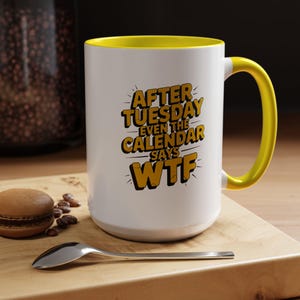 After Tuesday Even the Calendar Says WTF Mug, 11oz or 15oz, Funny Accent Coffee Mug, WTF Coffee Cup, Gift for Coffee Lovers, Office Mug,
