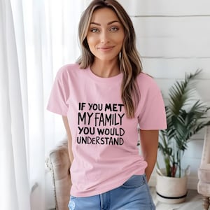 If You Met My Family You Would Understand, Funny Relatable T-Shirt, Funny Family T-shirt, Perfect for Family Gatherings, Gifts for Family