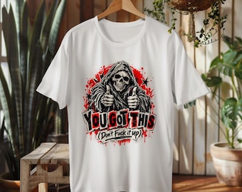 Inappropriate Shirt, Adult Humor Shirt, You Got This Shirt, Funny Encouragement Shirt, Profanity Skeleton Tee