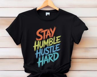 Stay Humble Hustle Hard T-Shirt, Motivational Graphic Tee, Inspirational Quote Shirt for Entrepreneurs,
