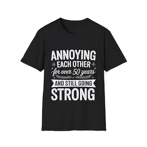 Annoying Each Other for Over 50 Years T-Shirt, Funny Couple Gift, Anniversary Celebration Tee, Unisex Humor Shirt, Fun Everyday Wear