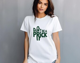 Don't Be a Prick T-Shirt, Funny Cactus Graphic Tee, Bold Sarcastic Shirt, Gift for Friends, Humorous Apparel, Don't Be a Prick Shirt
