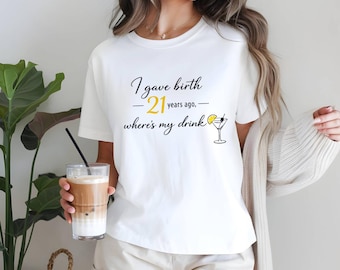 Funny Mom 21st Birthday Shirt, I Gave Birth 21 Years Ago Where's My Drink Tee, Mom Humor Shirt, 21st Birthday Party Mom Gift