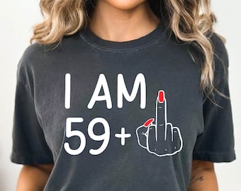 I Am 59+ Middle Finger T-shirt, I Am 59+ Middle Finger Shirt, Custom Birthday Gifts For Women, 60th Birthday Gift, 60th Birthday For Her Tee
