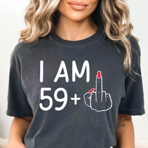 I Am 59+ Middle Finger T-shirt, I Am 59+ Middle Finger Shirt, Custom Birthday Gifts For Women, 60th Birthday Gift, 60th Birthday For Her Tee