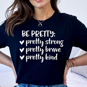 Be Pretty Strong Pretty Brave Pretty Kind Shirt, Be Kind Shirt, Be Pretty Shirt, Gifts for Women, Positive Vibes Tee, Kindness Shirt