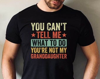 You Cant Tell Me What To Do You Are Not My Granddaughter Shirt, Grandfather Shirt, Funny Grandpa Tee, Gifts for Grandpa from Granddaughter