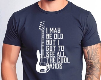 I May Be Old but I Got to See All the Cool Bands Shirt, Rock N Roll Tee, Music Lover Gift Tee, Concer Tshirt