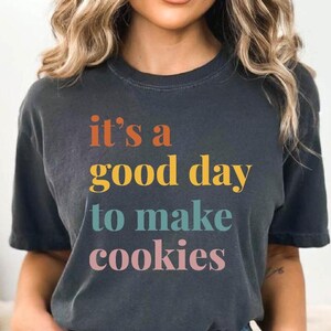 It&#39;s A Good Day to Make Cookies Shirt for Women, Funny Baking Gift for Baker, Cookie Lover Tee, Baking Mom Shirt, Cute Tee for Pastry Chef