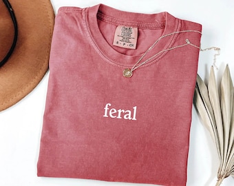 Comfort Colors® Feral Shirt - Funny Mom Shirt - Sarcastic Shirt - Adult Humor Shirt - Sarcasm Shirt - Shirt for Women