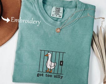 Embroidered Silly Goose Comfort Colors® Shirt, Got Too Silly Embroidered Shirt, Goose Tee, Silly Goose Shirt, Funny Shirt Gift