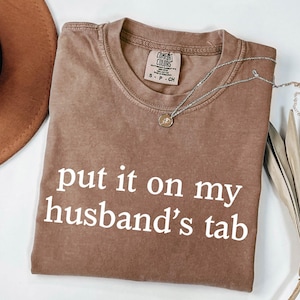 Comfort Colors® Put It On My Husband&#39;s Tab Shirt, Funny Wife Shirt, Adult Humor Shirt, Funny Quote Shirt, Gift for Wife