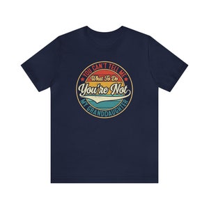 May include: Navy blue t-shirt with a vintage-style graphic that says "You Can't Tell Me What To Do You're Not My Granddaughter".