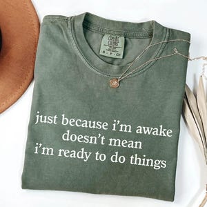 Comfort Colors® Just Because I&#39;m Awake Doesn&#39;t Mean I&#39;m Ready To Do Things Shirt, Funny Humor Shirt, Sarcastic Shirt, Funny Mom Shirt