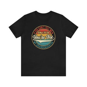 May include: Black t-shirt with a vintage-style graphic that says "You can't tell me what to do. You're not my granddaughter."