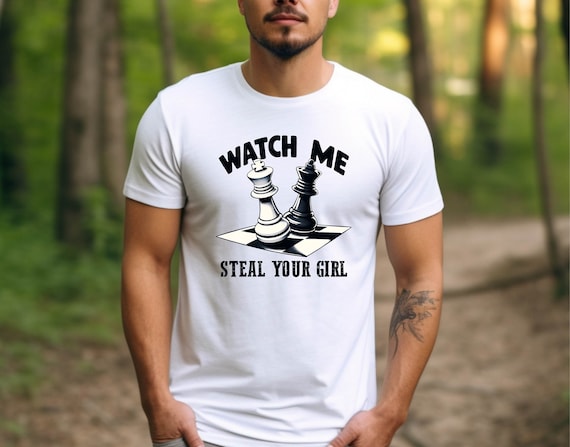 Funny Chess Watch Me Steal Your Girl T Shirt Men Women Gift Funny Chess Watch Me Steal Your Girl T Shirt Men Women Gift