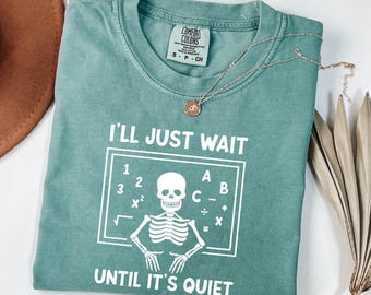 Comfort Colors® Funny Teacher Shirt, I'll Just Wait Until Quiet, Teacher Halloween Shirt, Teacher Gifts, Skeleton Teacher T-Shirt, Skull Tee