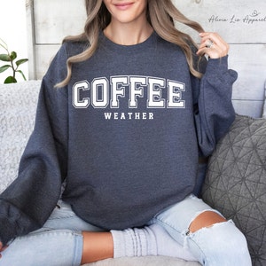 Coffee Weather Sweatshirt, Coffee Sweatshirt, Coffee Crewneck, Women&#39;s Crewnecks, Women&#39;s Sweatshirts, Fall Crewneck, Winter Crewneck