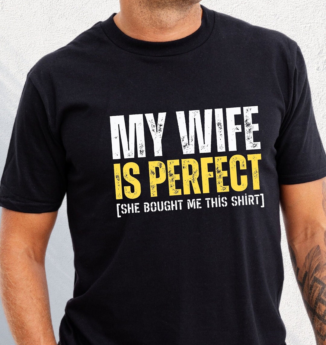 My Wife is Perfect She Bought Me This T-shirt, Funny Husband Sweatshirt ...