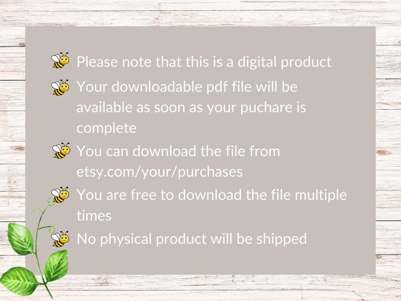 May include: A digital product information graphic with a yellow bee icon and text that reads: "Please note that this is a digital product. Your downloadable PDF file will be available as soon as your purchase is complete. You can download the file from etsy.com/your/purchases. You are free to download the file multiple times. No physical product will be shipped."