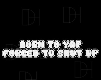 Funny Sarcastic Meme, Born To Yap, Forced To Shut Up PNG SVG (Digital Download)