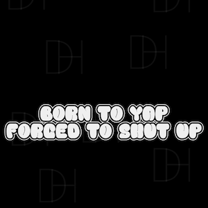 Born To Yap, Forced to Shut Up PNG and SVG  - Funny PNG - Professional Yapper  - Sarcastic Meme - Funny Quote