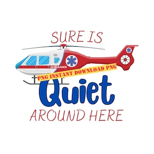 May include: A red and white helicopter with a yellow caution tape that says "PNG INSTANT DOWNLOAD PNG" across it. The helicopter has a blue star on the side and the words "AMBULANCE" on the side. The text "SURE IS QUIET AROUND HERE" is written below the helicopter.