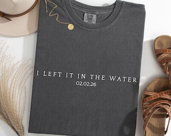 I Left It In The Water 02.02.26 T | Cryptic Quote Tee | Custom Date Saying Gift | Shirt