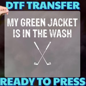 Funny Golf Humor DTF Transfer My Green Jacket Is In The Wash Ready to Press Iron-On for Golf Enthusiast T-shirt