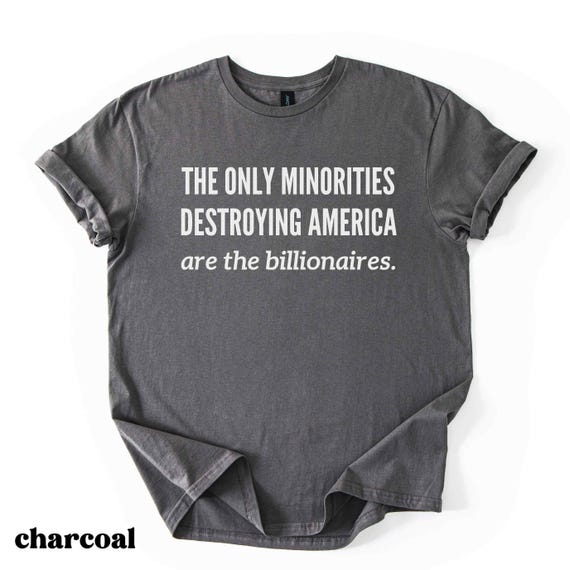 Anti Billionaire Shirt, The Only Minority, Anti Trump Shirt, People Over Profit, Resist Oligarchy T-Shirt, Eat The Rich Shirt Gift, Mens Tee