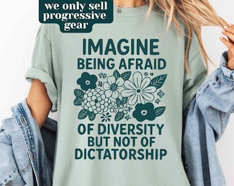 Comfort Colors Imagine Being Scared Of Diversity But Not Dictatorship Shirt, Anti Trump Shirt, FDT Protest Tshirt, Social Justice Shirt Gift