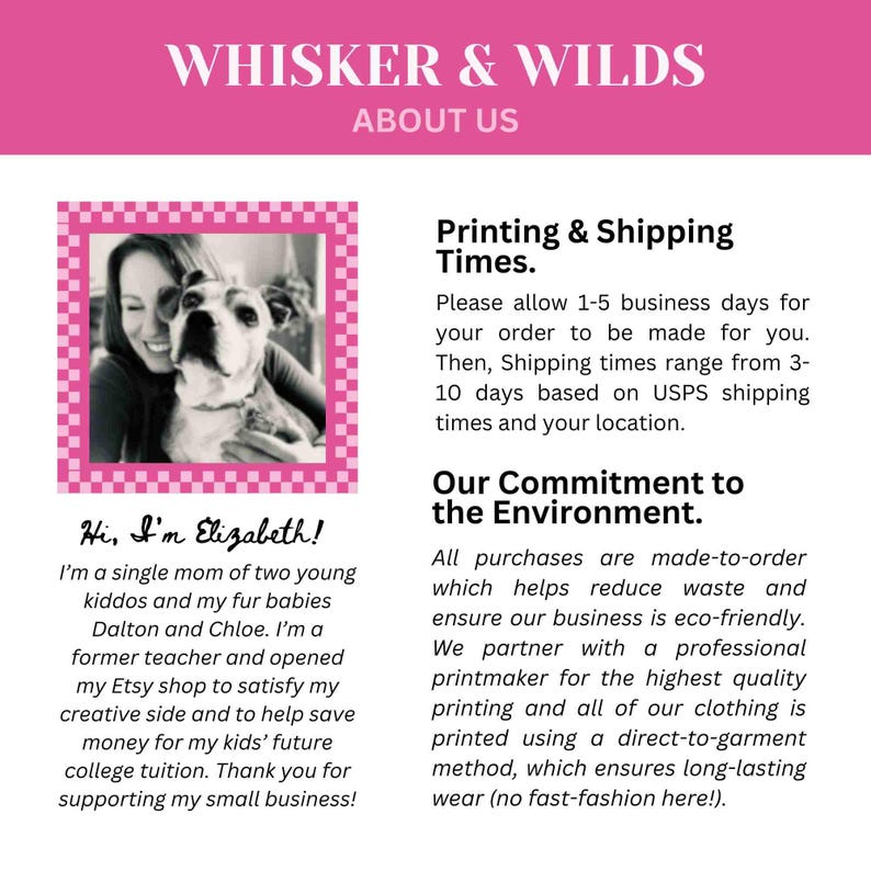 May include: A pink and white graphic with the text "WHISKER & WILDS ABOUT US." Includes a black and white photo of a woman and a dog. Text below the photo reads "Hi, I'm Elizabeth!" and describes the shop owner.