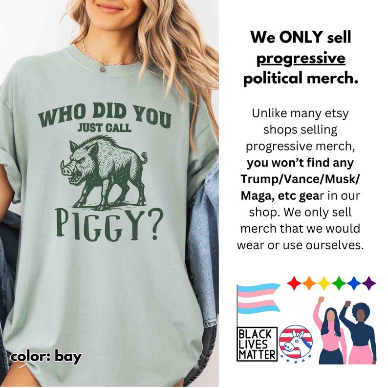 Op de afbeelding: Lichtgroen t-shirt met de tekst "WHO DID YOU JUST CALL PIGGY?" en een afbeelding van een wild zwijn. Het shirt heeft ook de tekst "color: bay". De afbeelding bevat tekst over progressieve politieke merchandise.