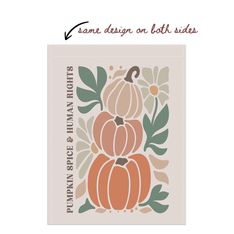 May include: A rectangular print features a stacked pumpkin design in shades of orange, peach, and tan, with green leaves and white flowers. The text "PUMPKIN SPICE & HUMAN RIGHTS" is printed vertically on the left side. The phrase "same design on both sides" is written at the top.