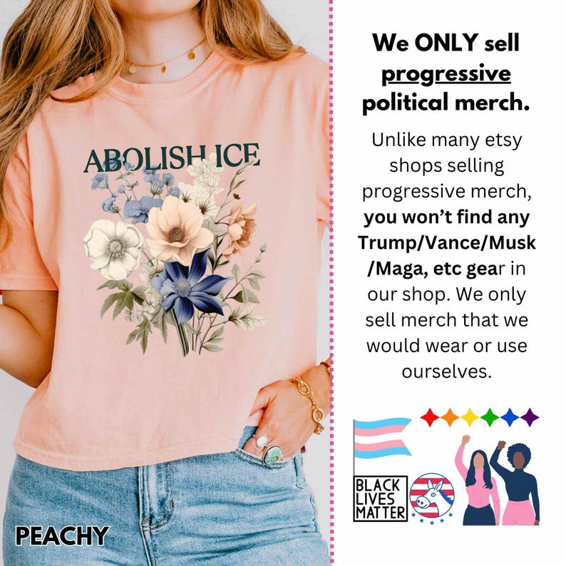 May include: Peach-colored t-shirt with the text "ABOLISH ICE" above a floral design in blue, white, and peach tones. The shirt also has the word "PEACHY" at the bottom. The image includes text about progressive political merchandise.