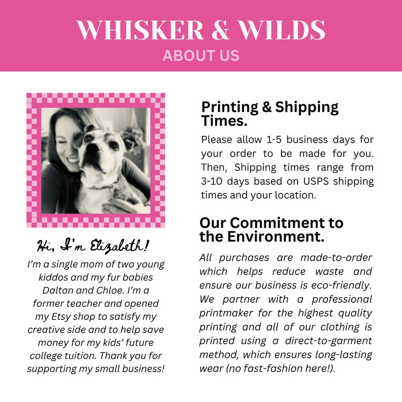 May include: A pink and white graphic with the text "WHISKER & WILDS ABOUT US." Includes a black and white photo of a woman and a dog. Text below reads "Hi, I'm Elizabeth!" and describes the shop owner.