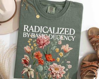 Comfort Colors Radicalized By Basic Decency Shirt, Political Protest Tshirt, Feminist Activist Gift, Social Justice Shirt, Equality Tee