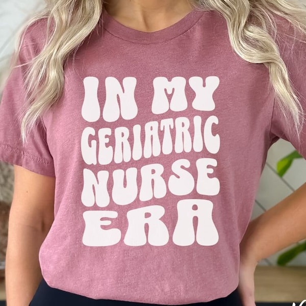 Geriatric Nurse Shirt for Geriatric Nurse Gift Ideas for Geriatric Nurse Graduation Gift for Geriatric Nurse T-Shirt Trendy Geriatric Nurse