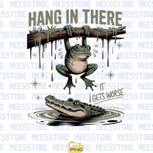 Hang in There It Gets Worse PNG, Funny Sarcastic Frog png, Snarky Humor png, Retro Aesthetic png, Sassy Frog png, Trendy Sublimation