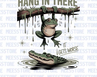 May include: A cartoon-style illustration shows a green frog clinging to a branch, with the words "HANG IN THERE." Beneath, an alligator is in water, and the text reads "IT GETS WORSE." The image has a humorous theme.