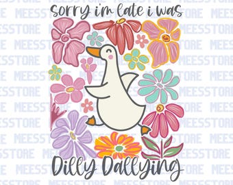 Sorry I'm Late I Was Dilly Dallying Goose Png, Floral Goose PNG, Sarcastic Retro PNG, Funny Mama png, Boho Floral, Preppy Girly Shirt Design
