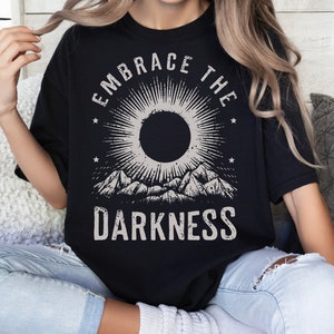 Embrace the Darkness Shirt, Eclipse Tshirt, Solar Eclipse Tee, Celestial Shirt, Moon Shirt, Space Shirt, Planet Tshirt, Lunar Shirt, Planets