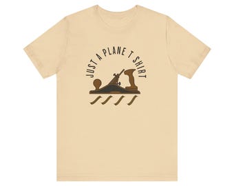 Just a Plane T-Shirt for Woodworkers  humorous tee for cabinet makers Funny Workshop Shirt Carpenter Gift for Dad gift for cabinet maker