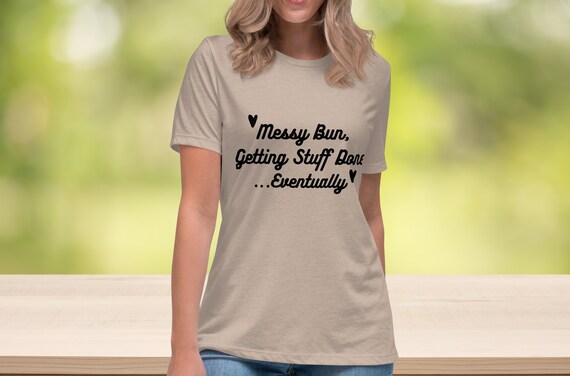 Messy Bun And Getting Stuff Done Shirt Fun Mom Life Tee Messy Bun And Getting Stuff Done Shirt Fun Mom Life Tee